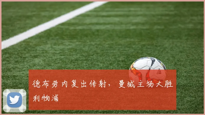德布劳内复出传射,曼城主场大胜利物浦