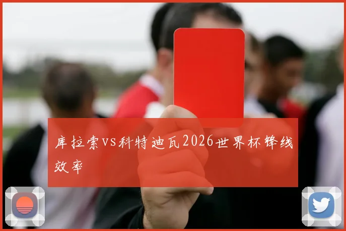 库拉索vs科特迪瓦2026世界杯锋线效率