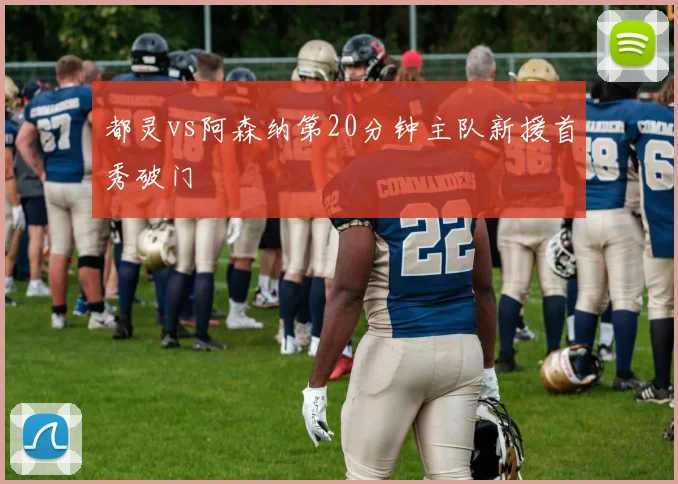 都灵vs阿森纳第20分钟主队新援首秀破门